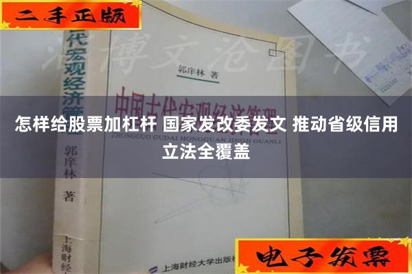 怎样给股票加杠杆 国家发改委发文 推动省级信用立法全覆盖